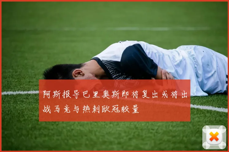 阿斯报导巴里奥斯即将复出或将出战马竞与热刺欧冠较量