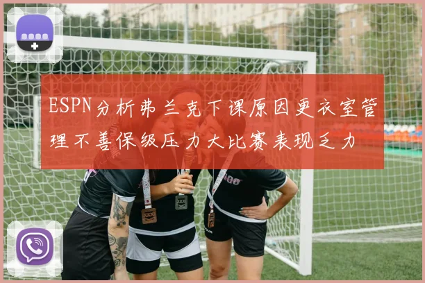ESPN分析弗兰克下课原因更衣室管理不善保级压力大比赛表现乏力